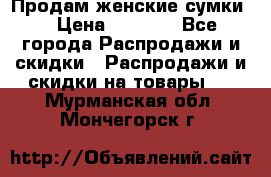 Продам женские сумки. › Цена ­ 2 590 - Все города Распродажи и скидки » Распродажи и скидки на товары   . Мурманская обл.,Мончегорск г.